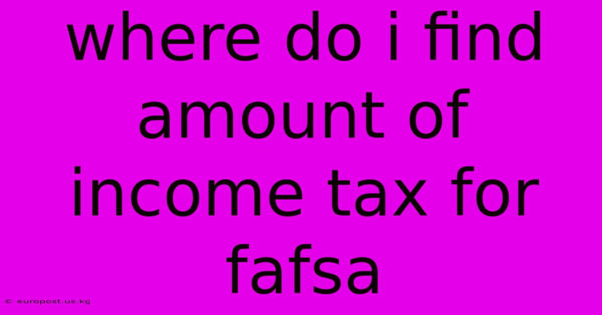 Where Do I Find Amount Of Income Tax For Fafsa