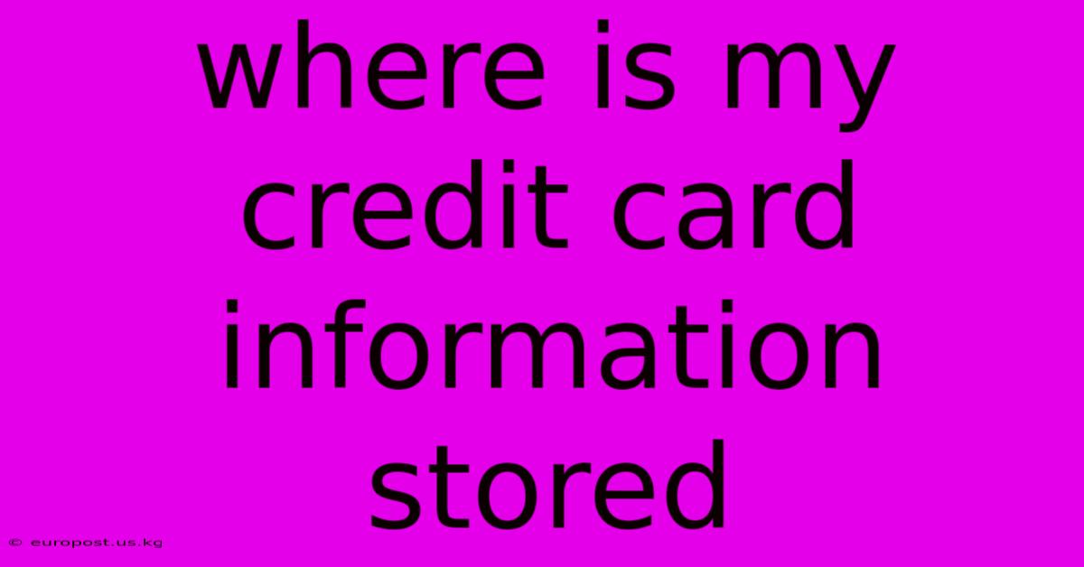 Where Is My Credit Card Information Stored