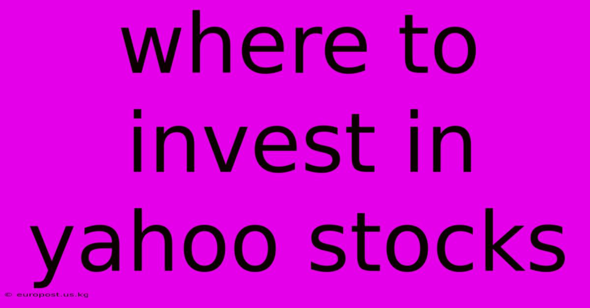 Where To Invest In Yahoo Stocks