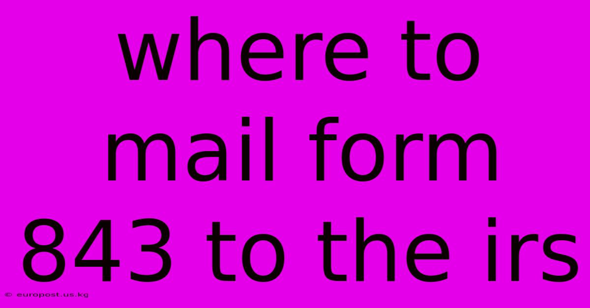 Where To Mail Form 843 To The Irs