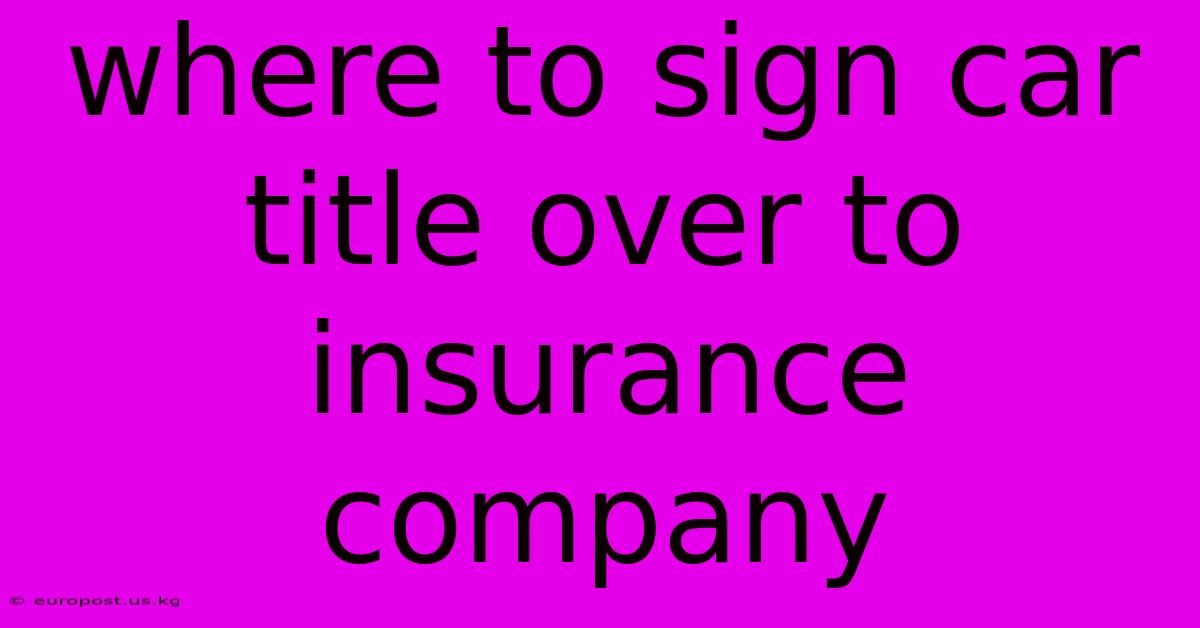 Where To Sign Car Title Over To Insurance Company