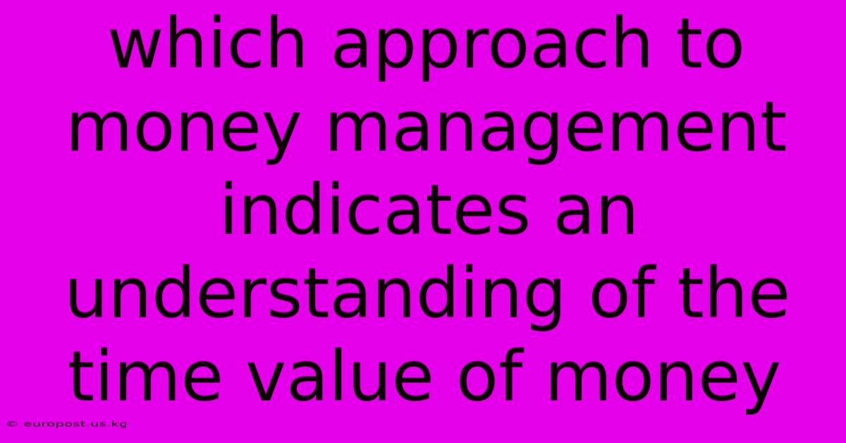 Which Approach To Money Management Indicates An Understanding Of The Time Value Of Money