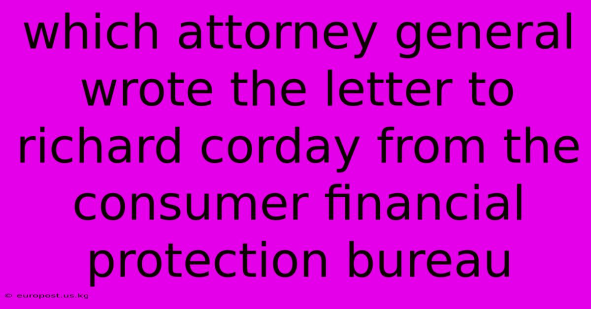 Which Attorney General Wrote The Letter To Richard Corday From The Consumer Financial Protection Bureau