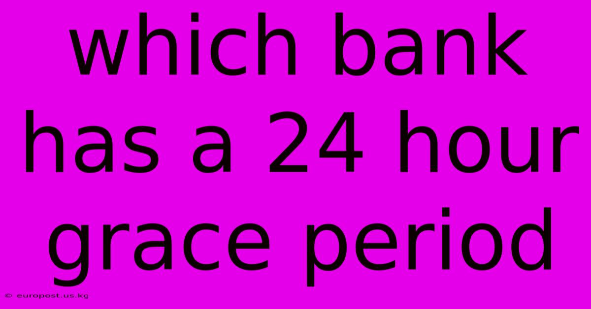 Which Bank Has A 24 Hour Grace Period