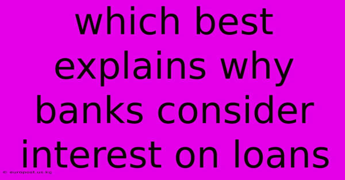 Which Best Explains Why Banks Consider Interest On Loans