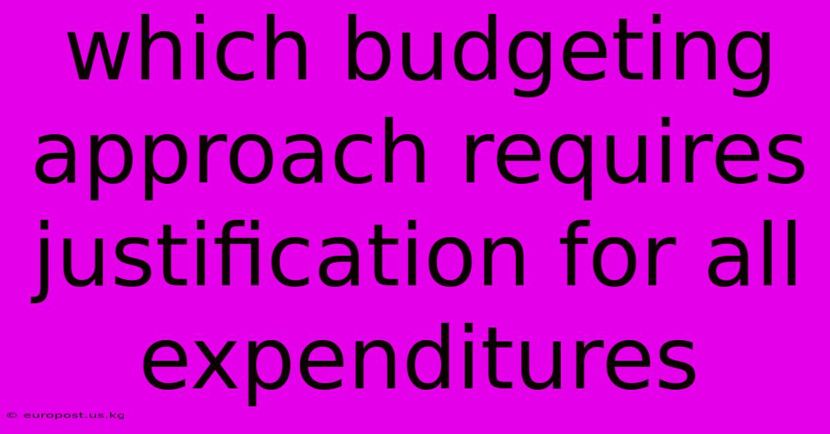 Which Budgeting Approach Requires Justification For All Expenditures