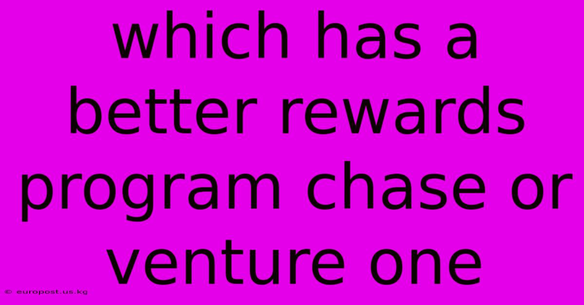 Which Has A Better Rewards Program Chase Or Venture One