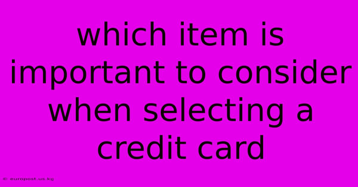 Which Item Is Important To Consider When Selecting A Credit Card