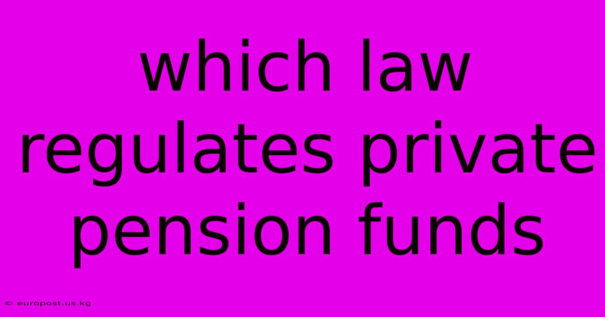 Which Law Regulates Private Pension Funds