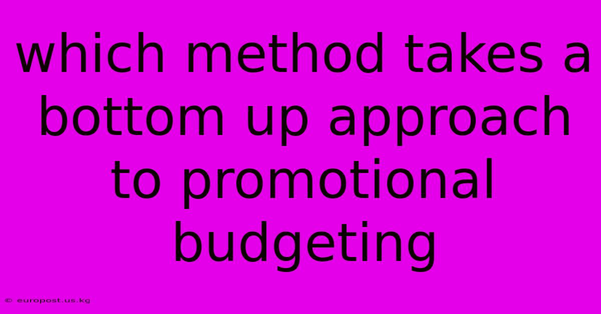 Which Method Takes A Bottom Up Approach To Promotional Budgeting