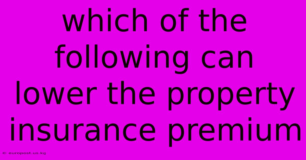 Which Of The Following Can Lower The Property Insurance Premium