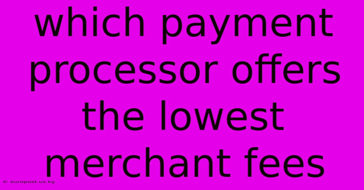 Which Payment Processor Offers The Lowest Merchant Fees