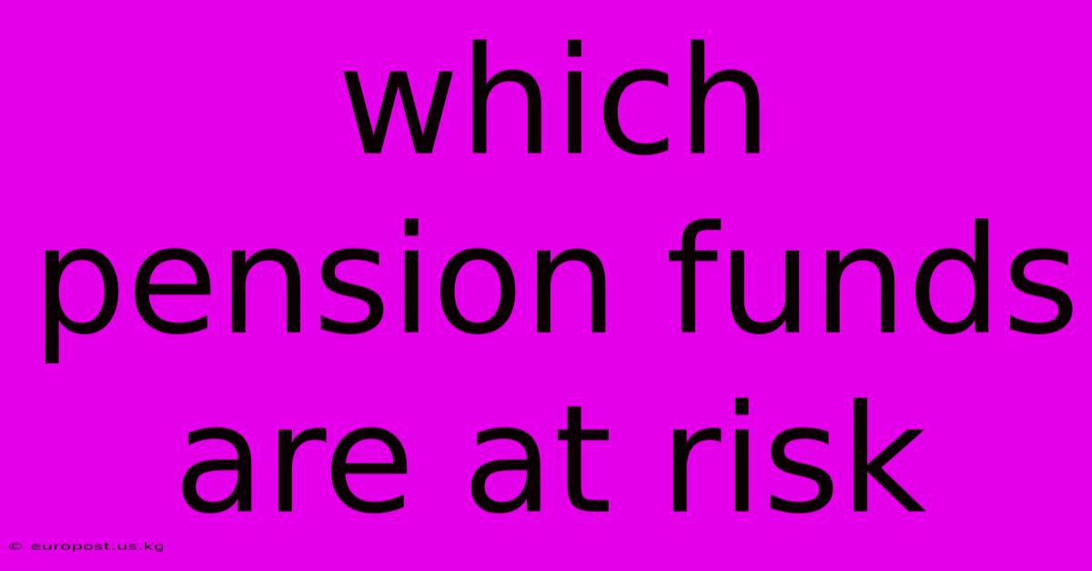 Which Pension Funds Are At Risk