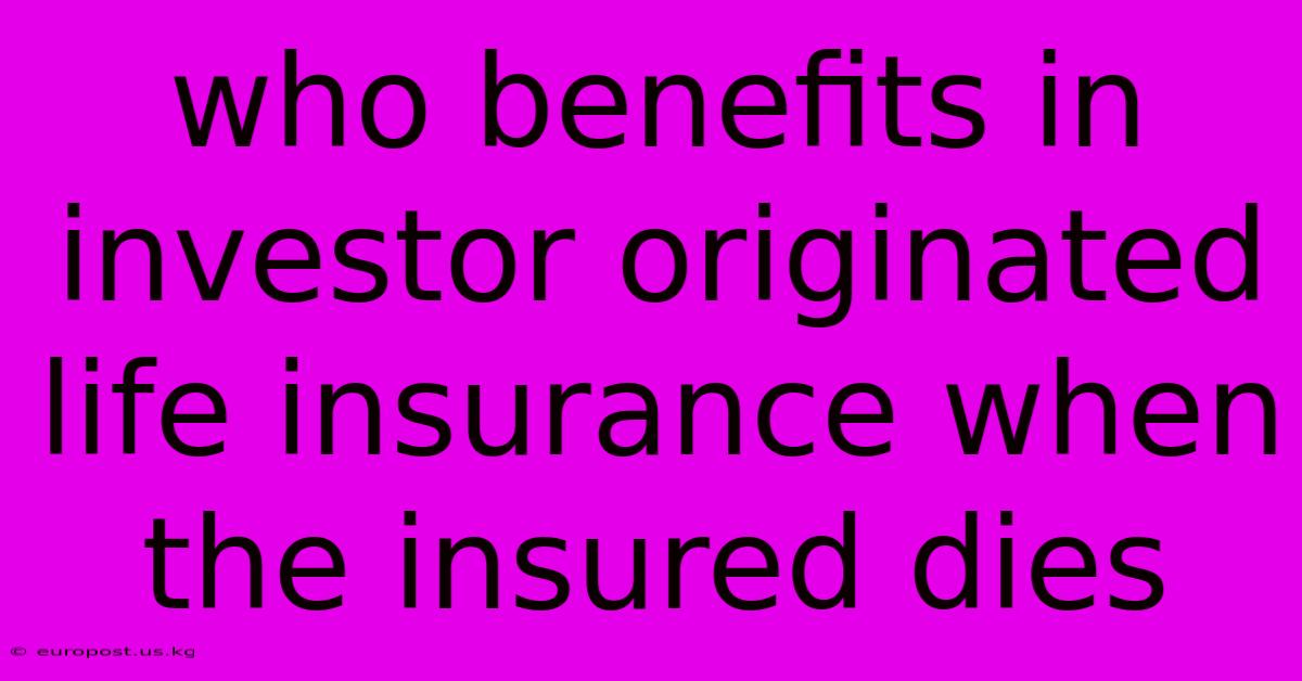 Who Benefits In Investor Originated Life Insurance When The Insured Dies