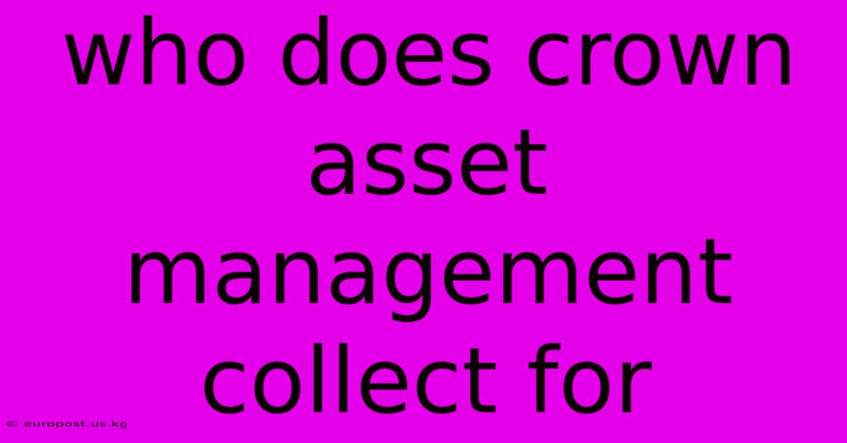 Who Does Crown Asset Management Collect For