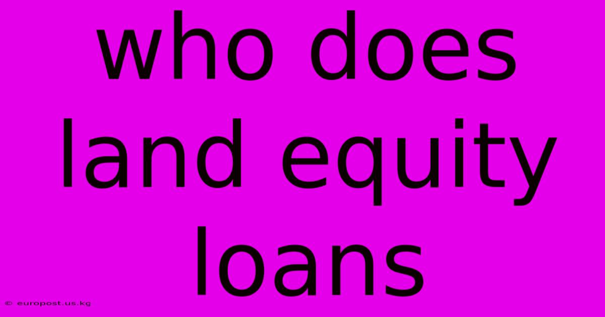 Who Does Land Equity Loans