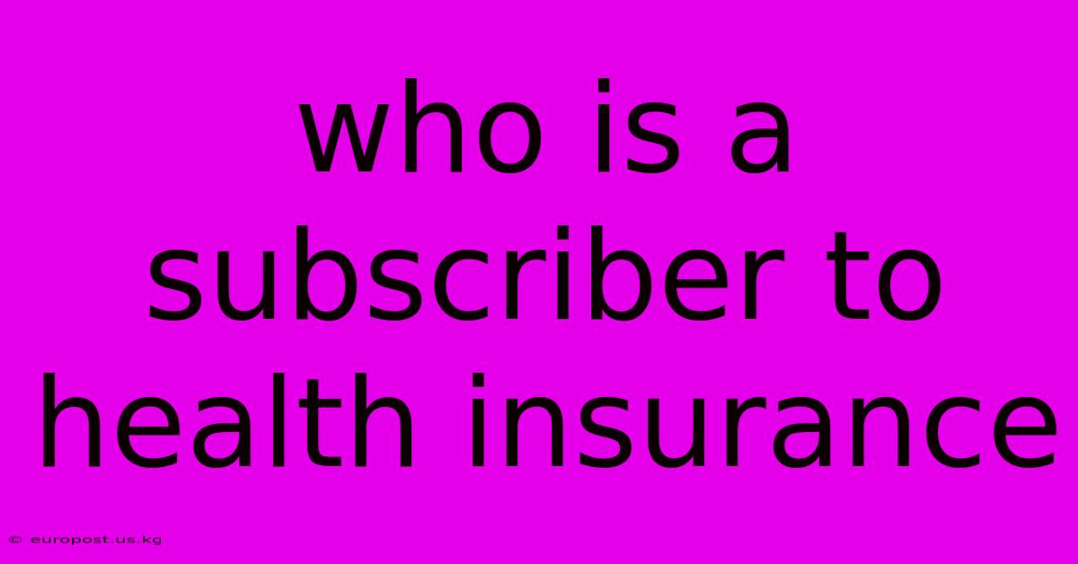 Who Is A Subscriber To Health Insurance