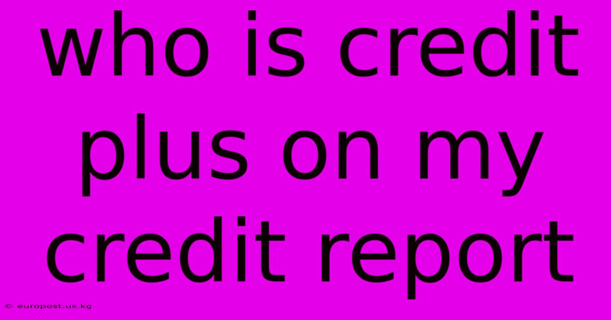 Who Is Credit Plus On My Credit Report