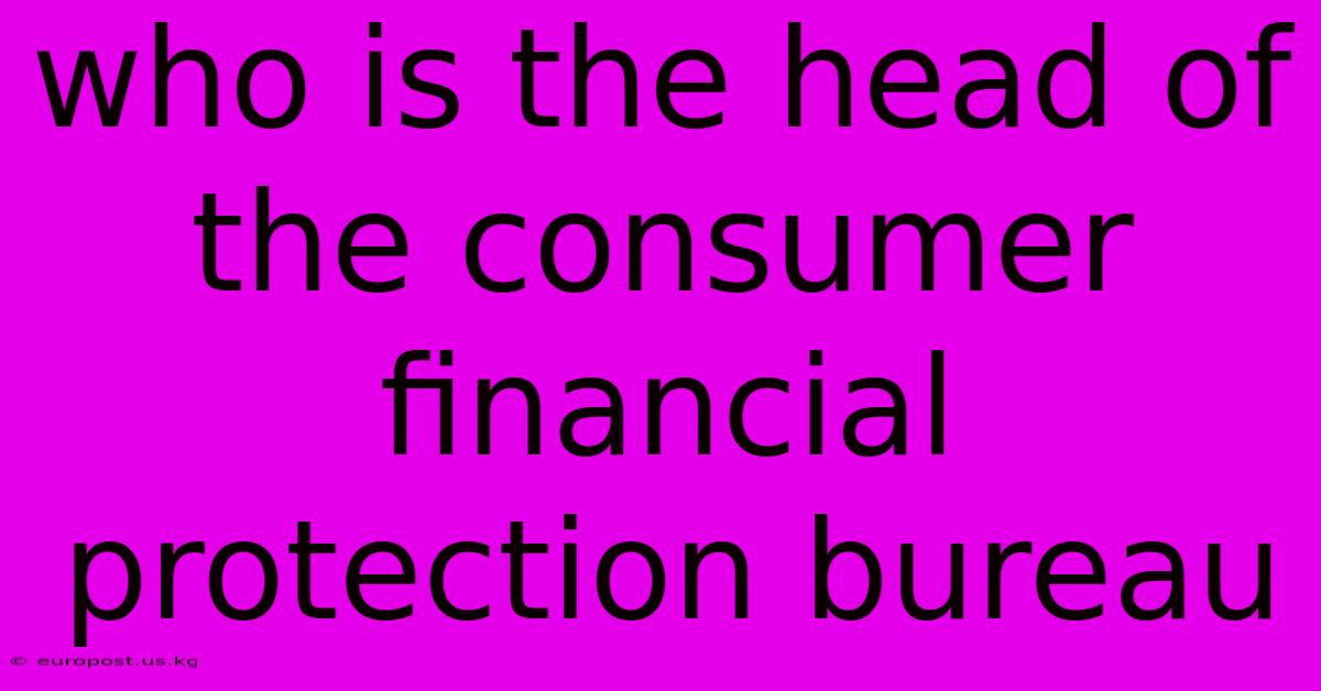 Who Is The Head Of The Consumer Financial Protection Bureau