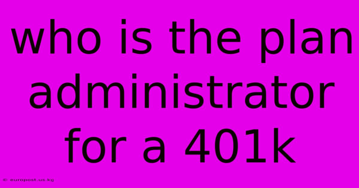 Who Is The Plan Administrator For A 401k