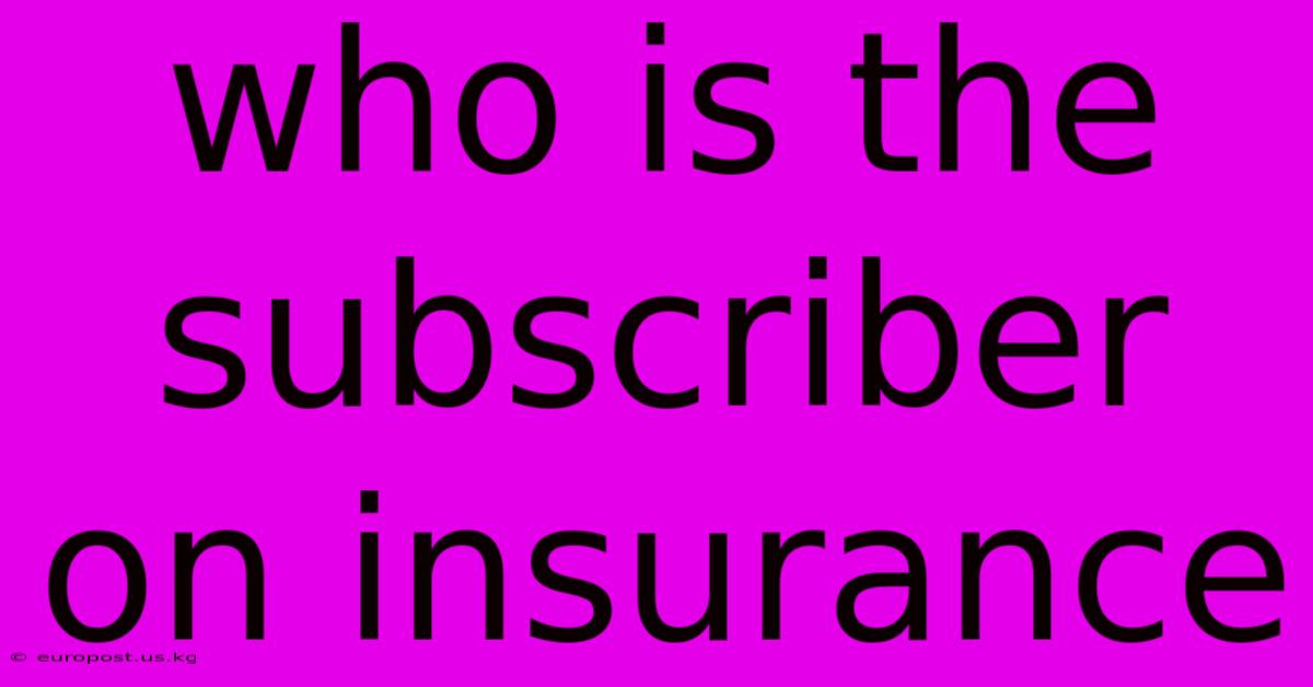 Who Is The Subscriber On Insurance