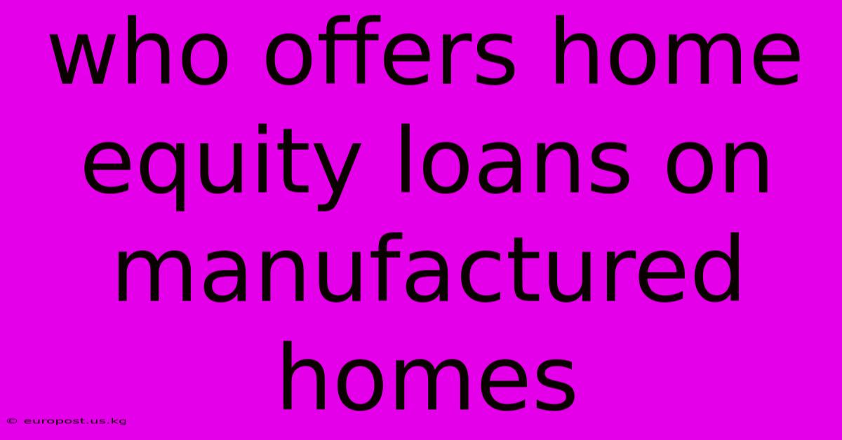 Who Offers Home Equity Loans On Manufactured Homes