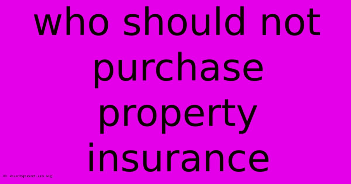 Who Should Not Purchase Property Insurance