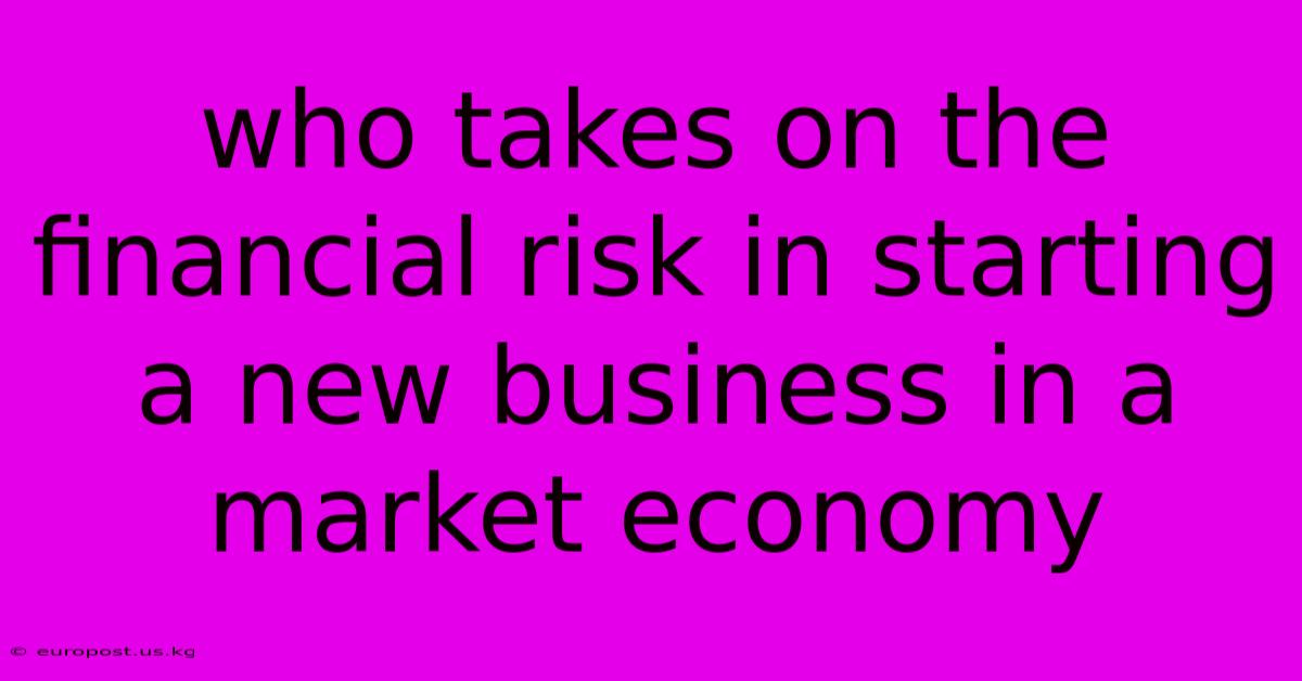 Who Takes On The Financial Risk In Starting A New Business In A Market Economy