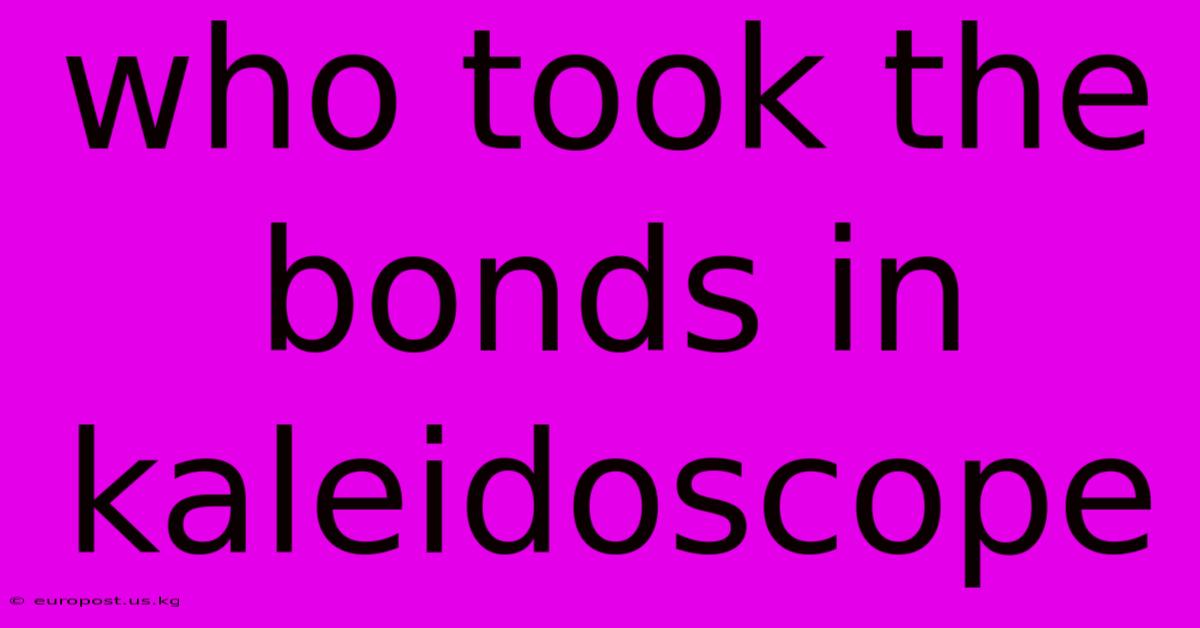 Who Took The Bonds In Kaleidoscope