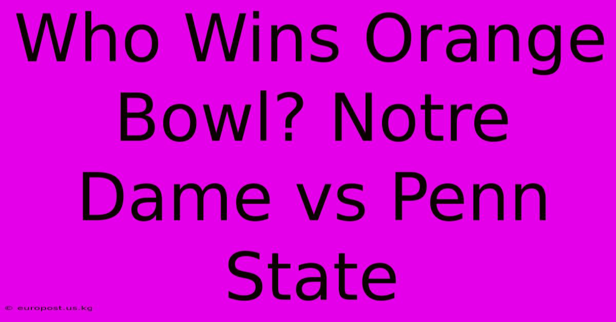 Who Wins Orange Bowl? Notre Dame Vs Penn State