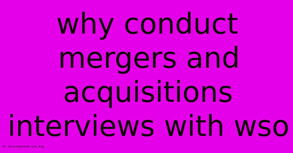 Why Conduct Mergers And Acquisitions Interviews With Wso