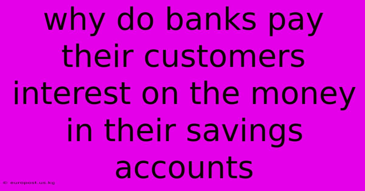 Why Do Banks Pay Their Customers Interest On The Money In Their Savings Accounts