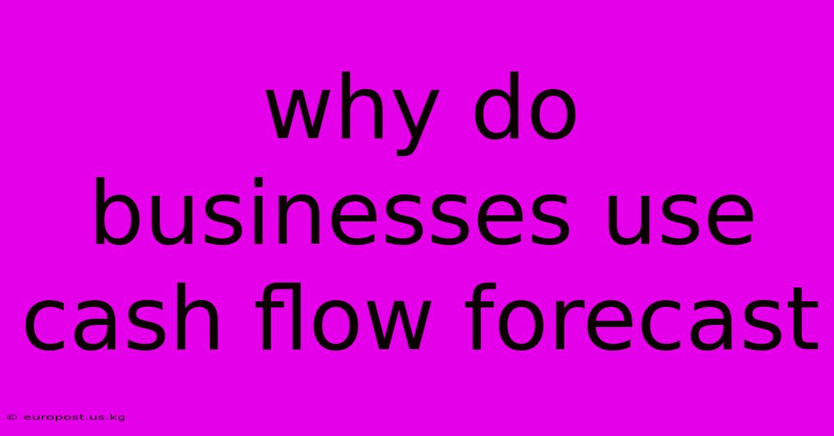 Why Do Businesses Use Cash Flow Forecast