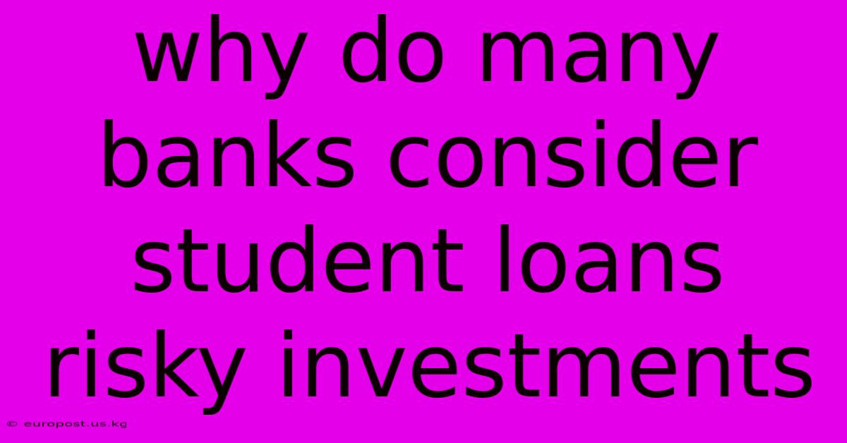 Why Do Many Banks Consider Student Loans Risky Investments