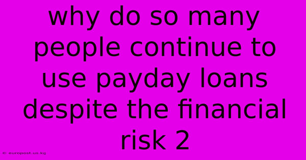 Why Do So Many People Continue To Use Payday Loans Despite The Financial Risk 2