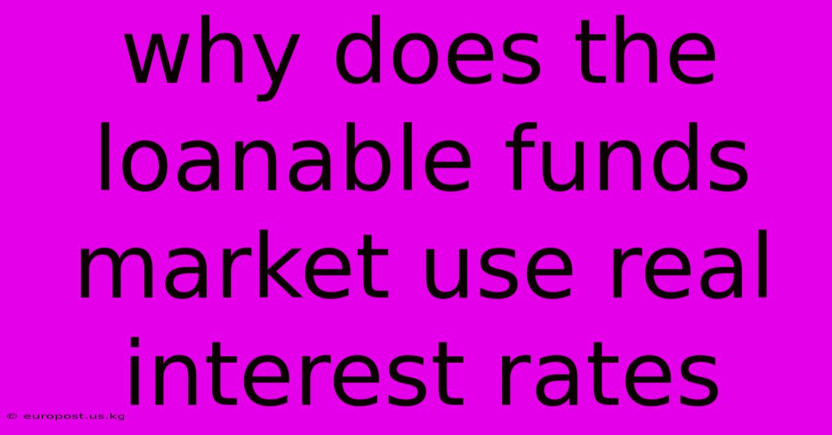 Why Does The Loanable Funds Market Use Real Interest Rates