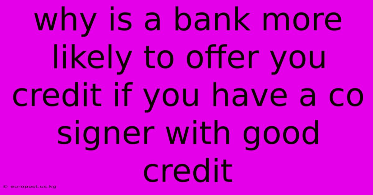 Why Is A Bank More Likely To Offer You Credit If You Have A Co Signer With Good Credit