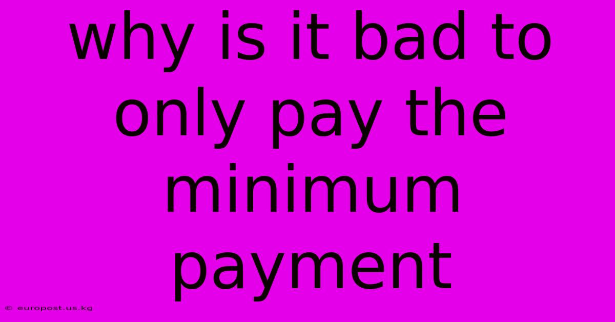 Why Is It Bad To Only Pay The Minimum Payment