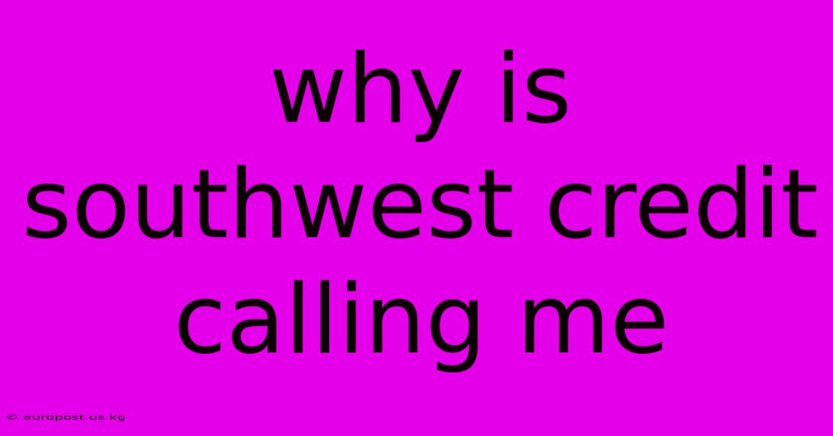 Why Is Southwest Credit Calling Me