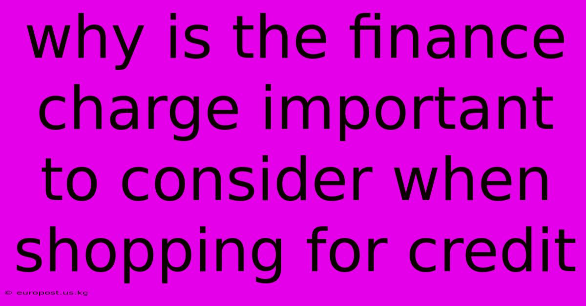 Why Is The Finance Charge Important To Consider When Shopping For Credit