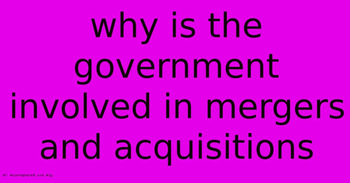 Why Is The Government Involved In Mergers And Acquisitions