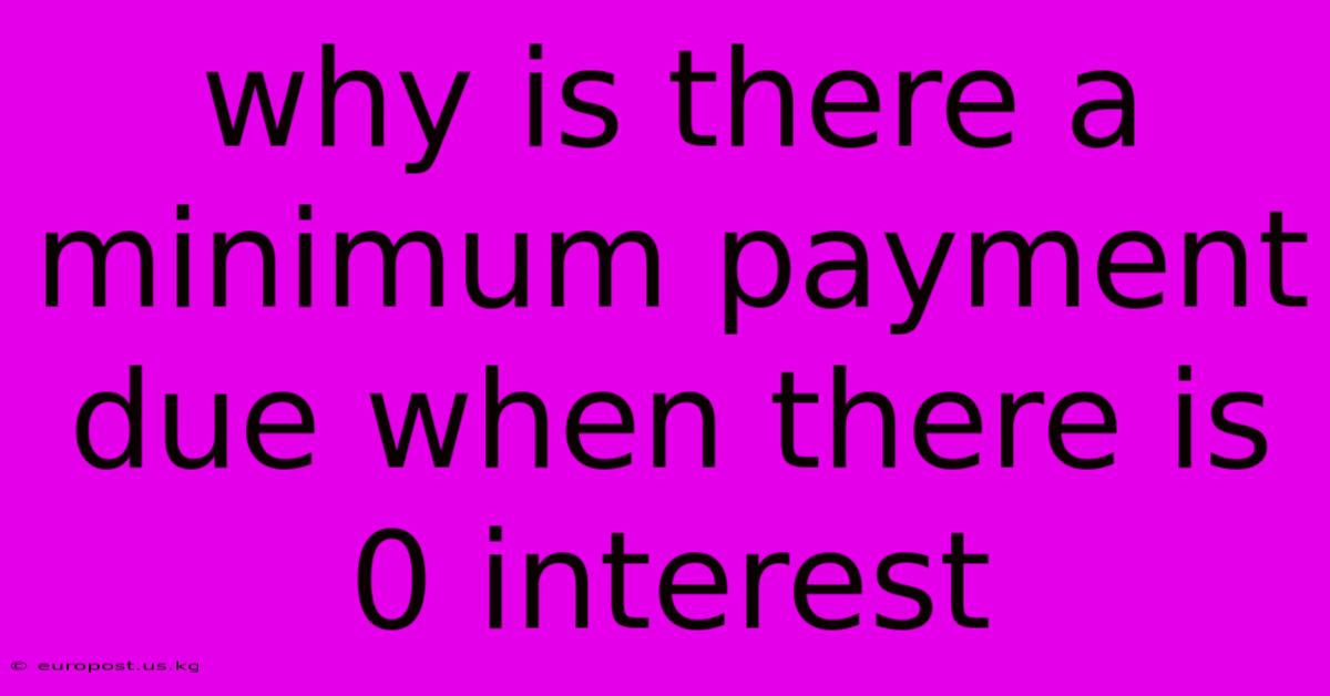 Why Is There A Minimum Payment Due When There Is 0 Interest