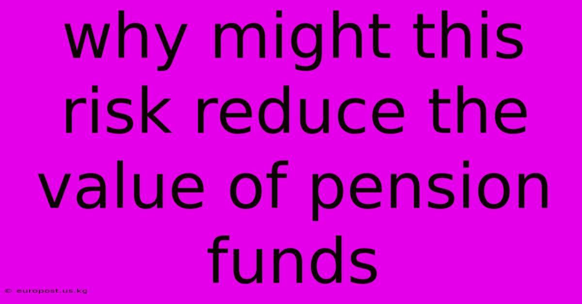 Why Might This Risk Reduce The Value Of Pension Funds