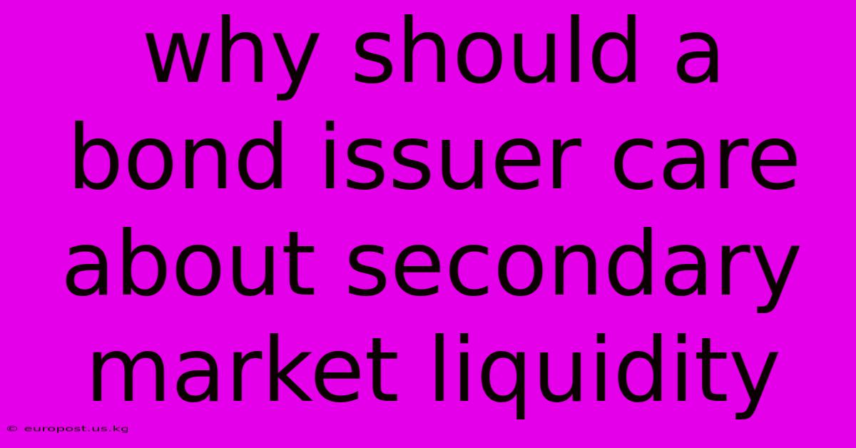 Why Should A Bond Issuer Care About Secondary Market Liquidity