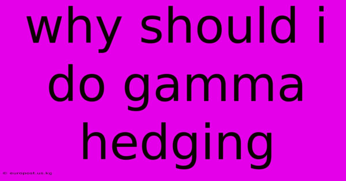 Why Should I Do Gamma Hedging