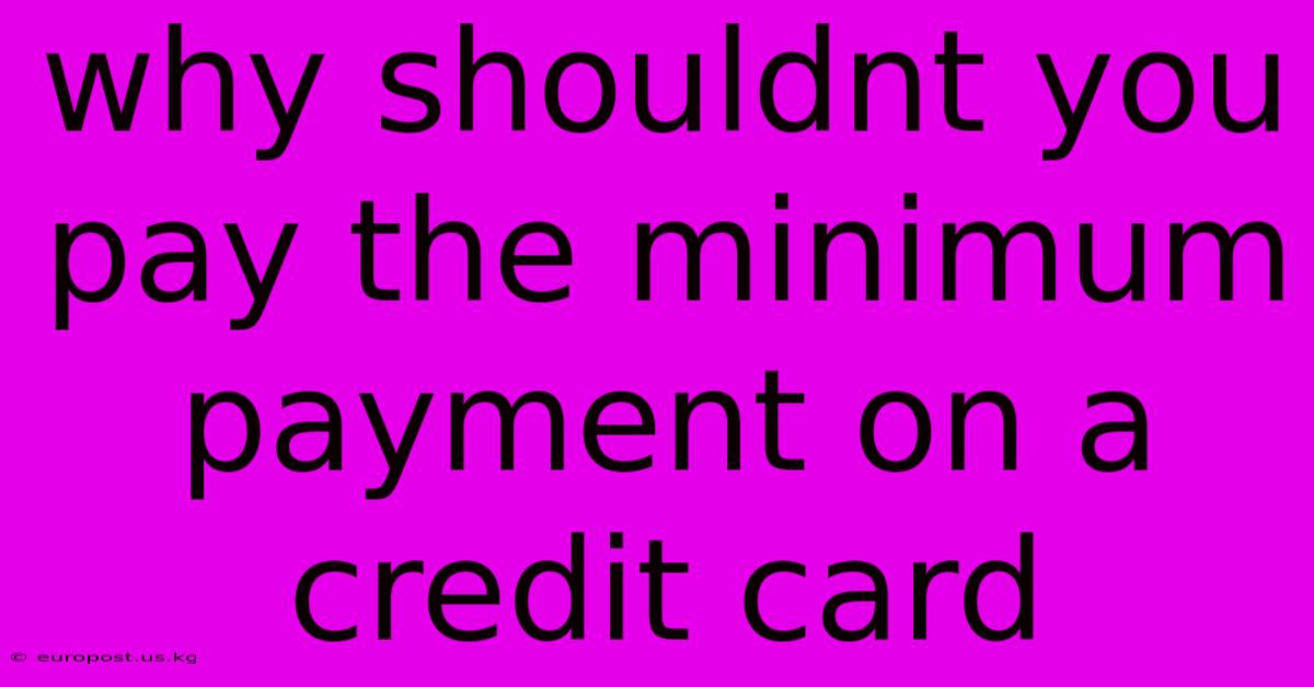 Why Shouldnt You Pay The Minimum Payment On A Credit Card