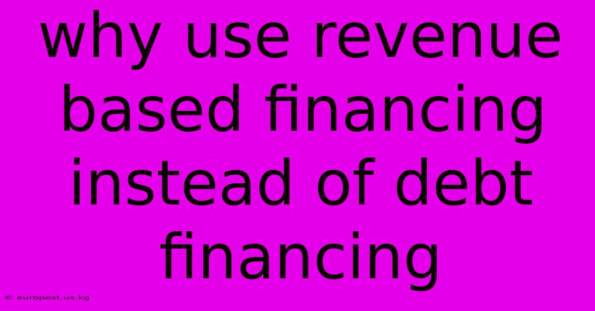 Why Use Revenue Based Financing Instead Of Debt Financing