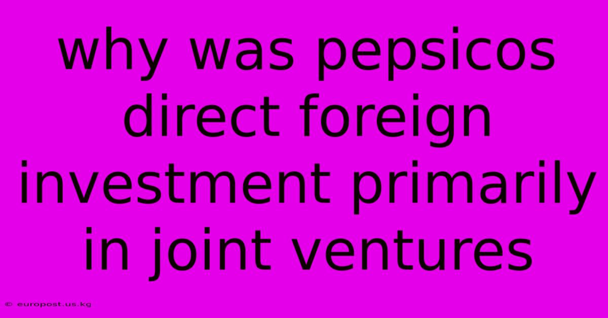 Why Was Pepsicos Direct Foreign Investment Primarily In Joint Ventures