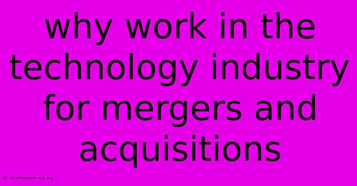 Why Work In The Technology Industry For Mergers And Acquisitions