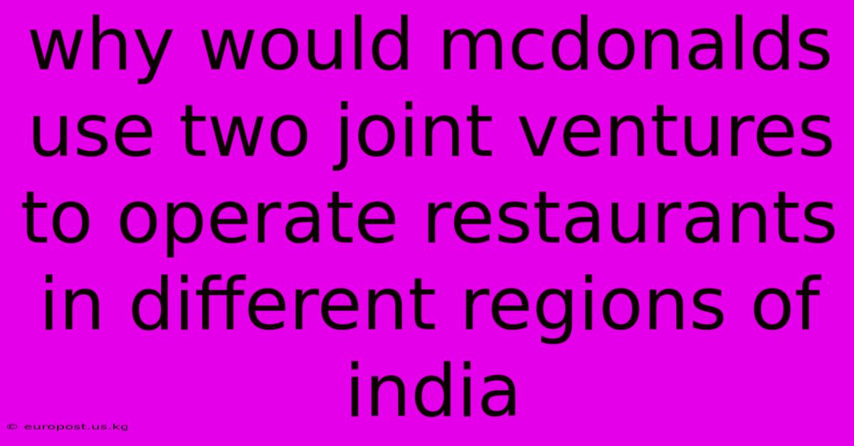 Why Would Mcdonalds Use Two Joint Ventures To Operate Restaurants In Different Regions Of India